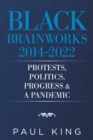 Black Brainworks 2014-2022 : Protests, Politics, Progress & a Pandemic - Book
