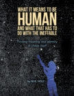 What It Means to Be Human and What That Has to Do with the Ineffable : Finding Meaning and Identity in Chaos Itself - eBook