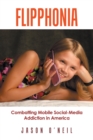 Flipphonia : Combatting Mobile Social-Media Addiction in America - Book