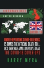 Under-Reporting Covid-19 Deaths: 15 Times the Official Death Toll. Uk's over Half a Million People Dead. the Covid-19 Cover-Ups - eBook