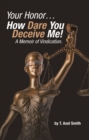 Your Honor... How Dare You Deceive Me! A Memoir of Vindication. - eBook