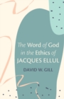 The Word of God in the Ethics of Jacques Ellul - Book