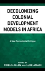 Decolonizing Colonial Development Models in Africa : A New Postcolonial Critique - Book