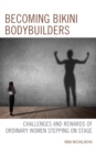 Becoming Bikini Bodybuilders : Challenges and Rewards of Ordinary Women Stepping on Stage - Book