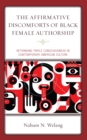 The Affirmative Discomforts of Black Female Authorship : Rethinking Triple Consciousness in Contemporary American Culture - Book