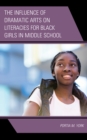 The Influence of Dramatic Arts on Literacies for Black Girls in Middle School - Book