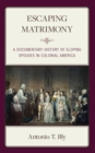 Escaping Matrimony : A Documentary History of Eloping Spouses in Colonial America - Book