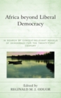 Africa beyond Liberal Democracy : In Search of Context-Relevant Models of Democracy for the Twenty-First Century - Book