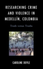 Researching Crime and Violence in Medellin, Colombia : Truth versus Truths - Book