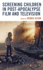 Screening Children in Post-apocalypse Film and Television - Book