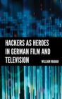 Hackers as Heroes in German Film and Television - Book