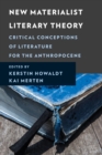 New Materialist Literary Theory : Critical Conceptions of Literature for the Anthropocene - Book