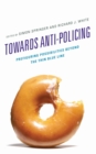 Towards Anti-policing : Prefiguring Possibilities beyond the Thin Blue Line - Book