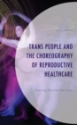 Trans People and the Choreography of Reproductive Healthcare : Dancing Outside the Lines - Book