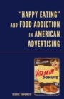 “Happy Eating” and Food Addiction in American Advertising - Book