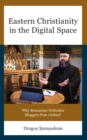 Eastern Christianity in the Digital Space : Why Romanian Orthodox Bloggers Post Online? - Book