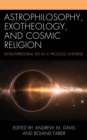 Astrophilosophy, Exotheology, and Cosmic Religion : Extraterrestrial Life in a Process Universe - Book