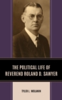The Political Life of Reverend Roland D. Sawyer - Book