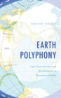Earth Polyphony : Law, Ecocriticism, and Eco-activism in Postcolonial India - Book