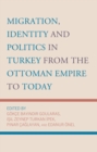 Migration, Identity and Politics in Turkey from the Ottoman Empire to Today - Book