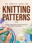 The Complete Guide for Knitting Patterns 2021 : Learn everything about knitting from the Basics - Book