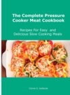 The Complete Pressure Cooker Meat Cookbook : Recipes For Easy and Delicious Slow Cooking Meals - Book