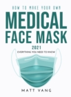 How to Make Your Own Medical Face Mask 2021 : Everything you need to know - Book