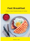 Fast Breakfast : Pressure Cooker Breakfast Recipes for Families - Book