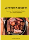 Carnivore Cookbook : Flavorful Pressure Cooker Recipes for Carnivores People - Book