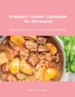 Pressure Cooker Cookbook for Advanced : Happiness is When You Have a Great Cookbook! - Book