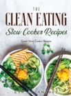 The Clean Eating Slow Cooker Recipes : Great Slow Cooker Recipes - Book