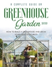 A Complete Guide on Greenhouse Gardening 2021 : How to build a greenhouse and grow your own vegetables - Book