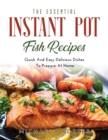 The Essential Instant Pot Fish Recipes : Quick And Easy Delicious Dishes To Prepare At Home - Book