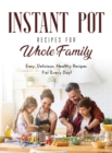 Instant Pot Recipes for Whole Family : Easy, Delicious, Healthy Recipes For Every Day! - Book