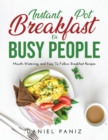 Instant Pot Breakfast for Busy People : Mouth-Watering, and Easy To Follow Breakfast Recipes - Book