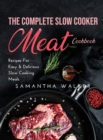 The Complete Slow Cooker Meat Cookbook : Recipes For Easy and Delicious Slow Cooking Meals - Book