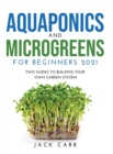 Aquaponics and Microgreens for Beginners 2021 : Two Guides to Building Your Own Garden System - Book