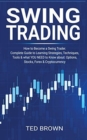 Swing Trading : How to Become a Swing Trader. Complete Guide to Learning Strategies, Techniques, Tools & what YOU NEED to Know about: Options, Stocks, Forex & Cryptocurrency - Book