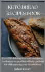 Keto Bread Recipes Book : Up to 250 delicious low-carb and gluten-free bakery recipes that will help you burn fat while enjoying your favorite food. - Book