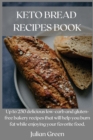 Keto Bread Recipes Book : Up to 250 delicious low-carb and gluten-free bakery recipes that will help you burn fat while enjoying your favorite food. - Book