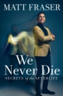 We Never Die : Secrets of the Afterlife - Book