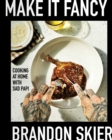 Make It Fancy : Cooking at Home With Sad Papi (A Cookbook) - eBook