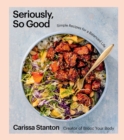 Seriously, So Good : Simple Recipes for a Balanced Life (A Cookbook) - eBook