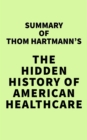 Summary of Thom Hartmann's The Hidden History of American Healthcare - eBook