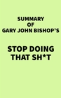 Summary of Gary John Bishop's Stop Doing That Sh*t - eBook
