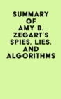 Summary of Amy B. Zegart's Spies, Lies, And Algorithms - eBook