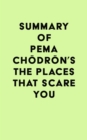 Summary of Pema Chodron's The Places That Scare You - eBook