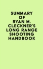 Summary of Ryan M. Cleckner's Long Range Shooting Handbook - eBook
