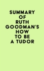 Summary of Ruth Goodman's How To Be a Tudor - eBook