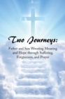 Two Journeys : Father and Son Wresting Meaning and Hope Through Suffering, Forgiveness, and Prayer - Book
